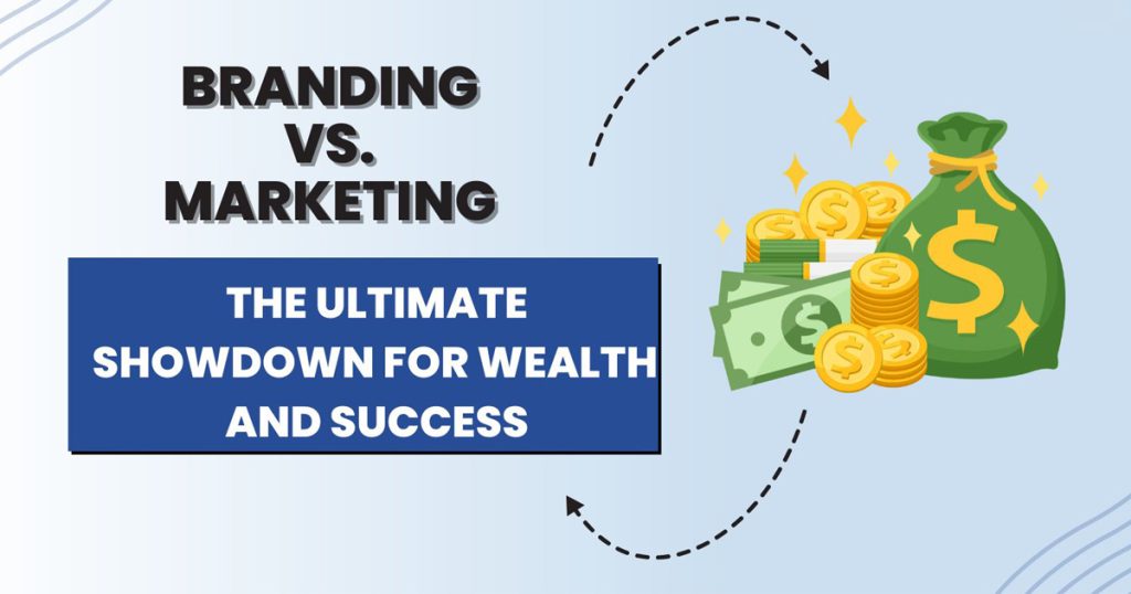 Branding vs. Marketing: The Ultimate Showdown for Wealth and Success